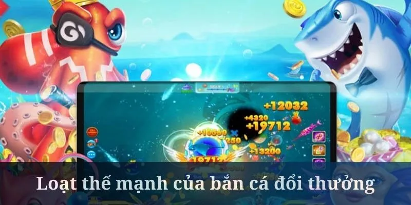 Bắn cá đổi thưởng mở ra thiên đường săn bắt cực giá trị