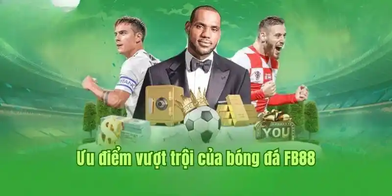 Ưu điểm vượt trội của bóng đá FB88 
